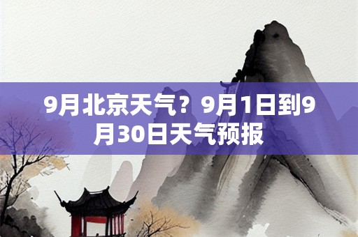 9月北京天气？9月1日到9月30日天气预报