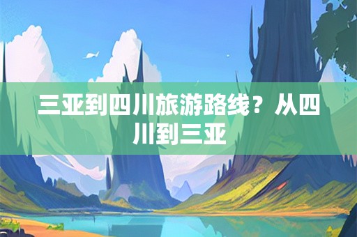 三亚到四川旅游路线？从四川到三亚