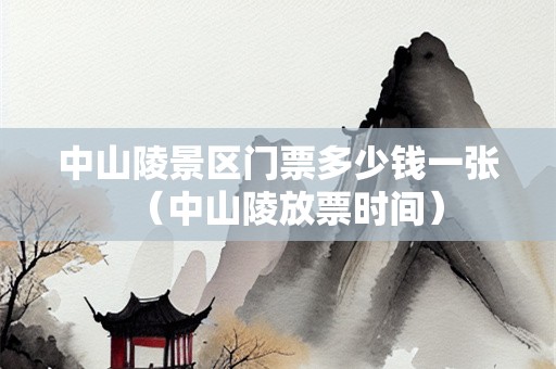 中山陵景区门票多少钱一张（中山陵放票时间）