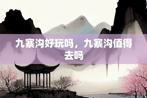九寨沟好玩吗，九寨沟值得去吗