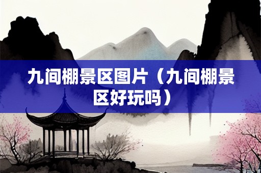 九间棚景区图片（九间棚景区好玩吗）