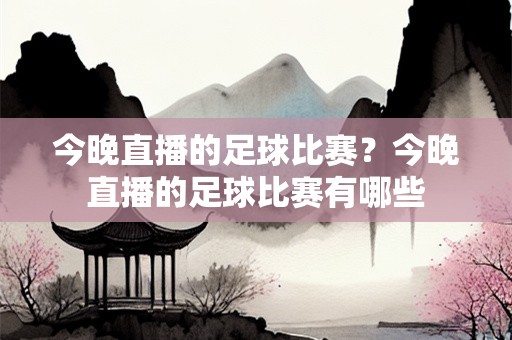 今晚直播的足球比赛？今晚直播的足球比赛有哪些