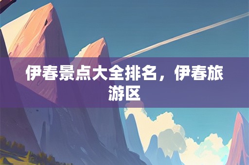 伊春景点大全排名，伊春旅游区