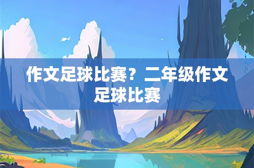 作文足球比赛？二年级作文足球比赛