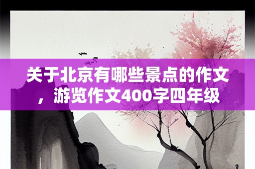 关于北京有哪些景点的作文，游览作文400字四年级