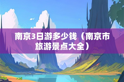 南京3日游多少钱（南京市旅游景点大全）