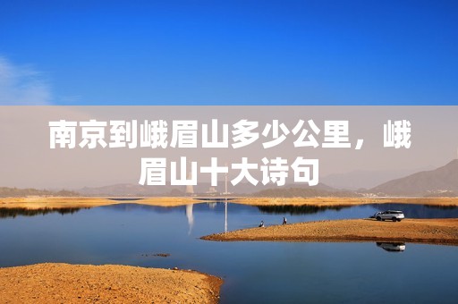 南京到峨眉山多少公里，峨眉山十大诗句