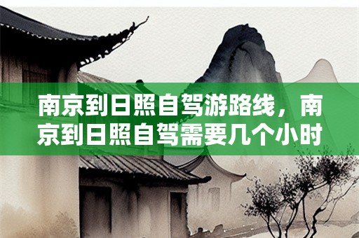 南京到日照自驾游路线，南京到日照自驾需要几个小时？