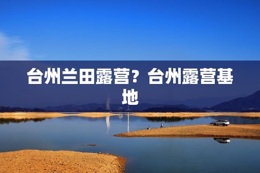 台州兰田露营？台州露营基地