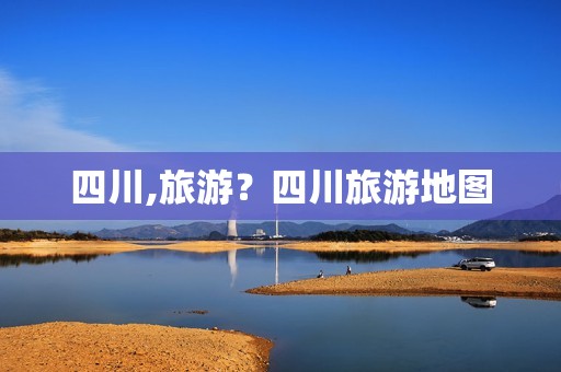 四川,旅游？四川旅游地图