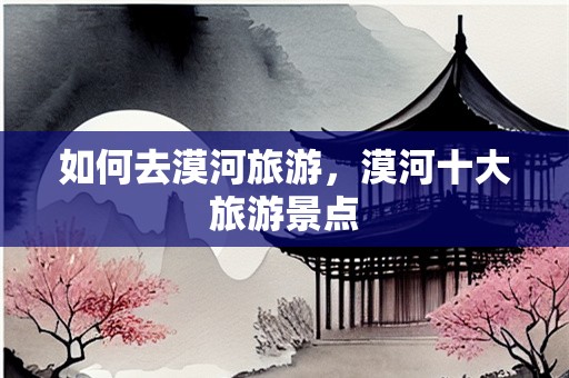 如何去漠河旅游，漠河十大旅游景点