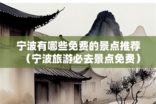 宁波有哪些免费的景点推荐（宁波旅游必去景点免费）