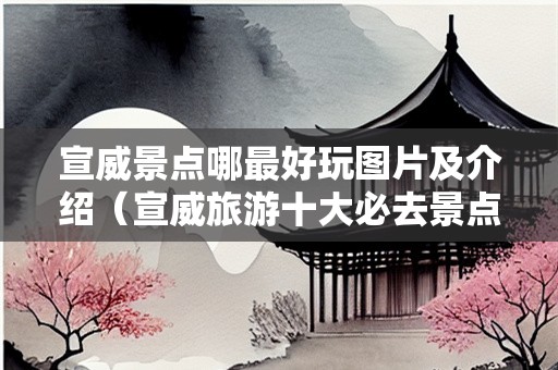 宣威景点哪最好玩图片及介绍（宣威旅游十大必去景点）