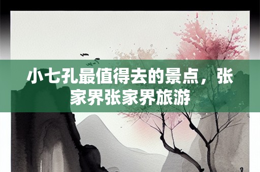 小七孔最值得去的景点，张家界张家界旅游