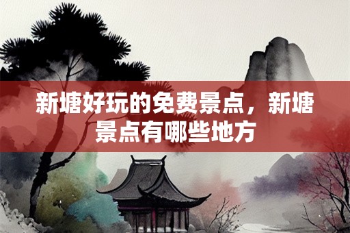 新塘好玩的免费景点，新塘景点有哪些地方