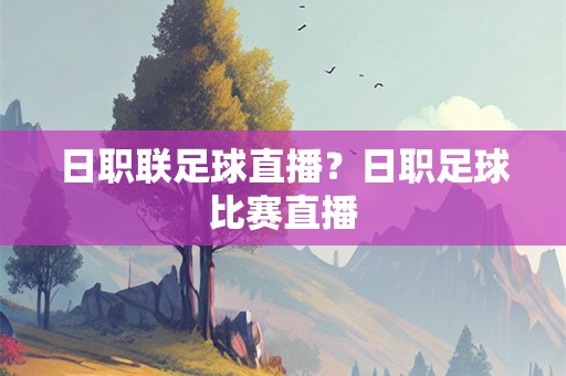 日职联足球直播？日职足球比赛直播