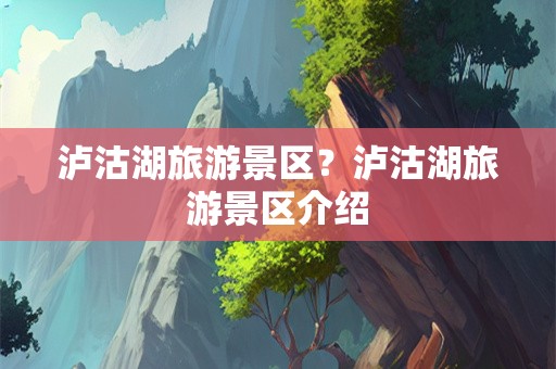 泸沽湖旅游景区？泸沽湖旅游景区介绍