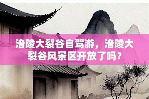涪陵大裂谷自驾游，涪陵大裂谷风景区开放了吗？