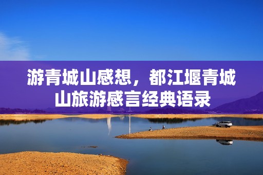 游青城山感想，都江堰青城山旅游感言经典语录