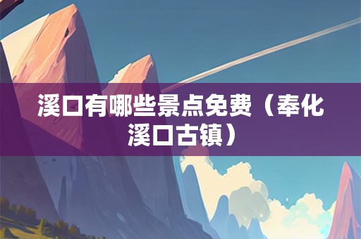 溪口有哪些景点免费（奉化溪口古镇）