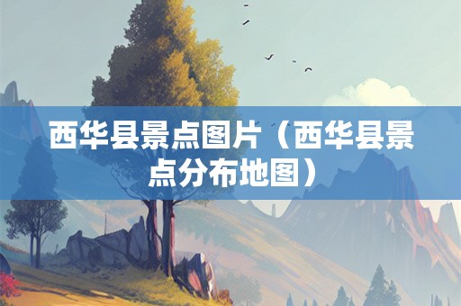 西华县景点图片（西华县景点分布地图）