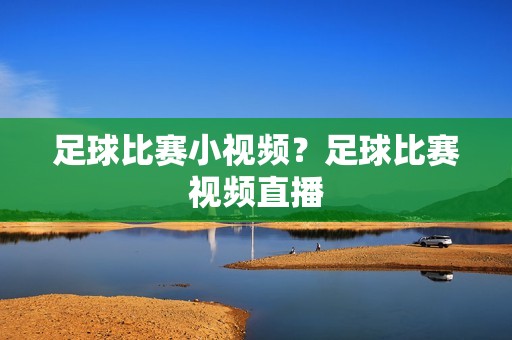 足球比赛小视频？足球比赛视频直播