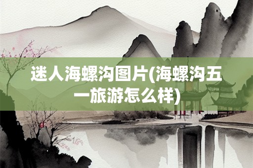 迷人海螺沟图片(海螺沟五一旅游怎么样)
