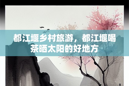 都江堰乡村旅游，都江堰喝茶晒太阳的好地方