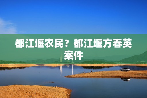 都江堰农民？都江堰方春英案件