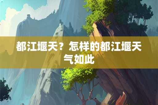 都江堰天？怎样的都江堰天气如此