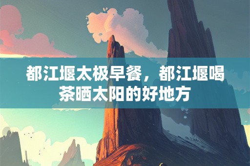 都江堰太极早餐，都江堰喝茶晒太阳的好地方