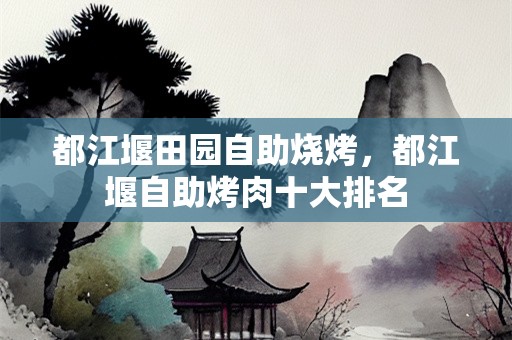 都江堰田园自助烧烤，都江堰自助烤肉十大排名