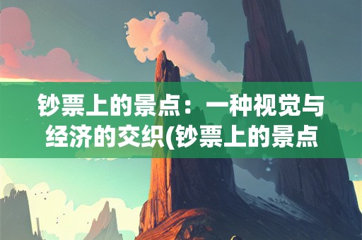 钞票上的景点：一种视觉与经济的交织(钞票上的景点)