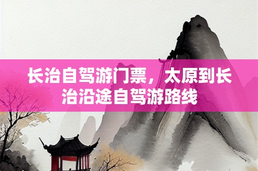 长治自驾游门票，太原到长治沿途自驾游路线