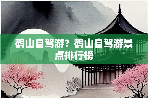 鹤山自驾游？鹤山自驾游景点排行榜