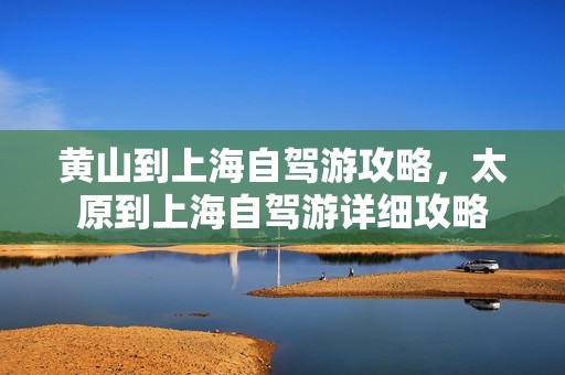 黄山到上海自驾游攻略，太原到上海自驾游详细攻略