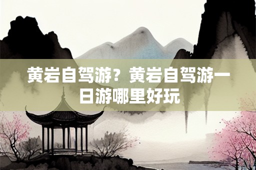 黄岩自驾游？黄岩自驾游一日游哪里好玩