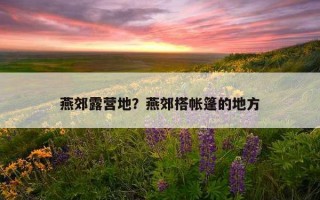 燕郊露营地？燕郊搭帐篷的地方