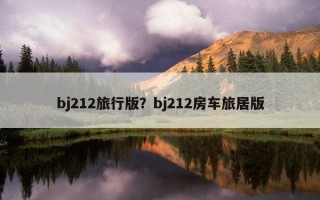 bj212旅行版?bj212房车旅居版 bj212旅行版?bj212房车旅居版