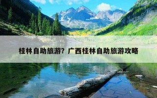 桂林自助旅游？广西桂林自助旅游攻略