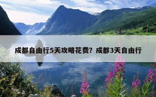 成都自由行5天攻略花费？成都3天自由行