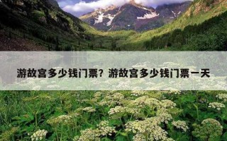 游故宫多少钱门票？游故宫多少钱门票一天