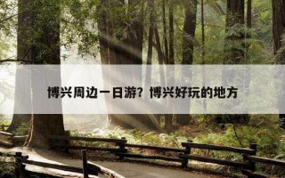 博兴周边一日游？博兴好玩的地方