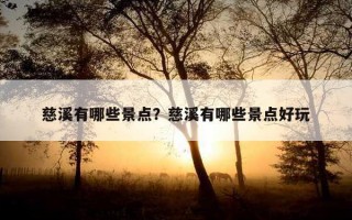 慈溪有哪些景点？慈溪有哪些景点好玩