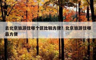 去北京旅游住哪个区比较方便？北京旅游住哪最方便