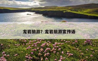 龙岩旅游？龙岩旅游宣传语