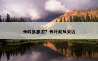 长岭县旅游？长岭湖风景区