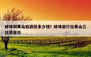 蚌埠到黄山旅游团多少钱？蚌埠旅行社黄山三日游报价