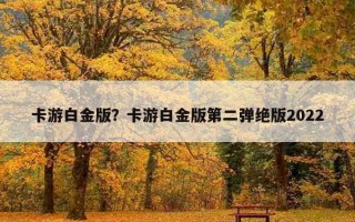 卡游白金版？卡游白金版第二弹绝版2022