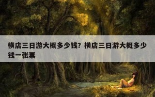 横店三日游大概多少钱？横店三日游大概多少钱一张票